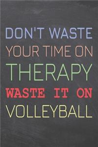 Don't Waste Your Time On Therapy Waste It On Volleyball