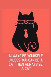 Always Be Yourself Unless You Can Be A Cat Then Always Be A Cat