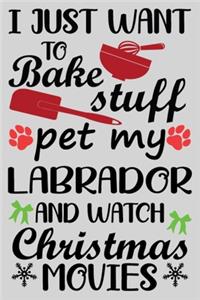 I Just Want To Bake Stuff Pet My Labrador And Christmas Movies