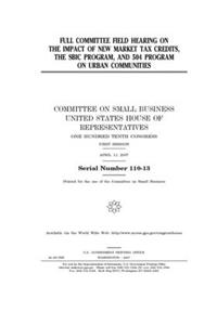 Full committee field hearing on the impact of new market tax credits, the SBIC program, and 504 program on urban communities