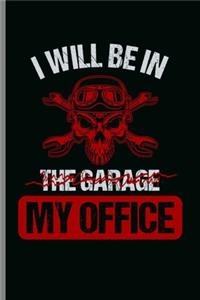 I will be in the Garage My Office
