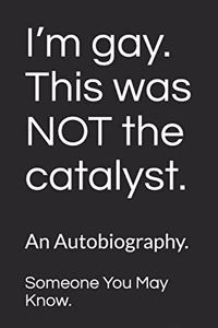 I'm gay. This was NOT the catalyst.