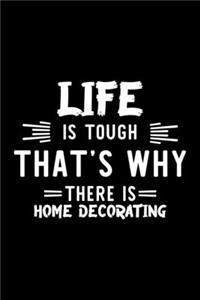 Life Is Tough That's Why There Is Home Decorating