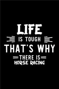 Life Is Tough That's Why There Is Horse Racing
