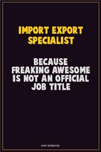 Import/Export Specialist, Because Freaking Awesome Is Not An Official Job Title