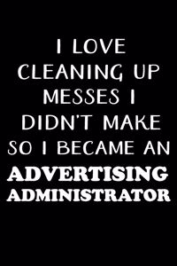 I Love Cleaning Up Messes I Didn't Make So I Became an Advertising Administrator