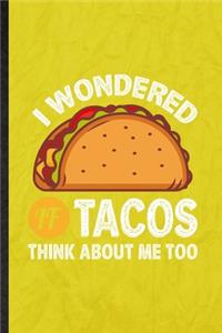 I Wondered If Tacos Think About Me Too