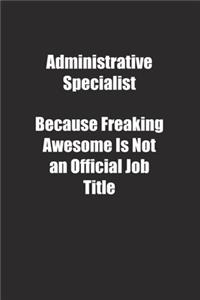 Administrative Specialist Because Freaking Awesome Is Not an Official Job Title.