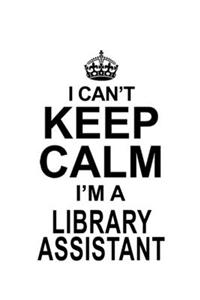 I Can't Keep Calm I'm A Library Assistant