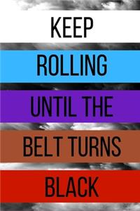 Keep Rolling Until The Belt Turns Black