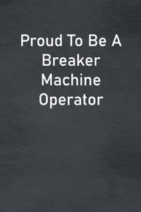Proud To Be A Breaker Machine Operator