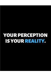 Your Perception Is Your Reality