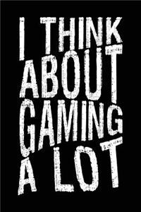 I Think About Gaming A Lot
