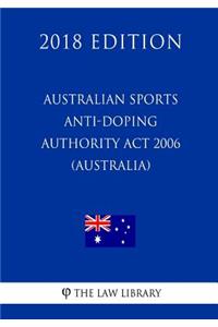 Australian Sports Anti-Doping Authority Act 2006 (Australia) (2018 Edition)
