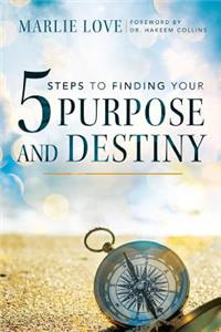 Five Steps to Finding your Purpose and Destiny