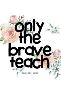 Teacher Planner + Notebook (Only The Brave Teach)