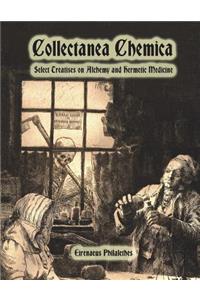 Collectanea Chemica: Select Treatises on Alchemy and Hermetic Medicine