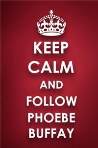 Keep Calm And Follow Phoebe Buffay