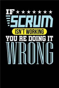 If Scrum Isn't Working You re Doing it Wrong