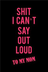 Shit I Can't Say Out Loud to My Mom
