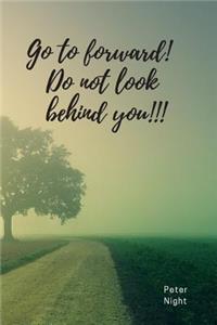 Go to Forward! Do Not Look Behind You!!!