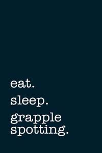 Eat. Sleep. Grapple Spotting. - Lined Notebook