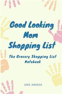 Good Looking Mom Shopping List: The Grocery Shopping List Notebook