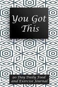 You Got This: 90 Day Daily Food and Exercise Journal