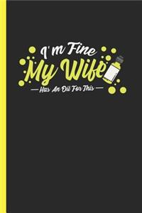 I'm Fine My Wife Has an Oil for This: Notebook & Journal or Diary for Aroma Therapists & Fans, Date Line Ruled Paper (120 Pages, 6x9)