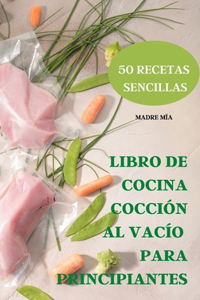 Libro de Cocina Cocción Al Vacío Para Principiantes 50 Recetas Sencillas