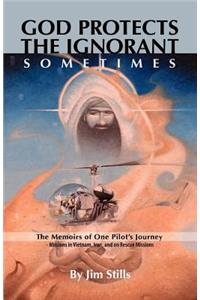 God Protects the Ignorant. Sometimes (The Memoirs of One Pilot's Journey - Missions in Vietnam, Iran, and on Rescue Missions)