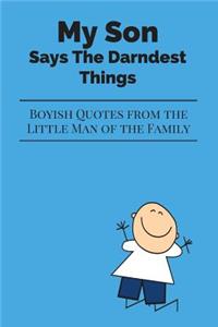 My Son Says The Darndest Things