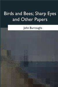 Birds and Bees, Sharp Eyes and Other Papers