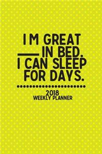 2018 Weekly Planner I'm Great In Bed. I Can Sleep For Days.