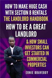 How to Make Huge Cash with Section 8 Rentals the Landlord Handbook How to Be a Great Landlord & How Small Investors Can Get Started in Commercial Properties.