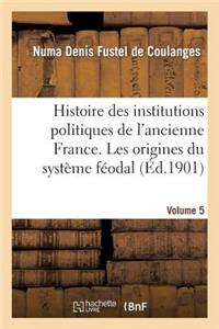 Histoire Des Institutions Politiques de l'Ancienne France Volume 5