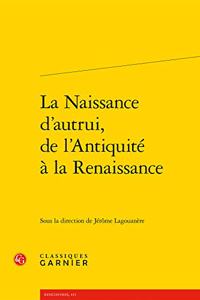 La Naissance d'Autrui, de l'Antiquite a la Renaissance