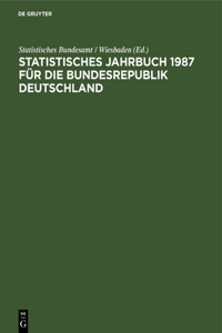 Statistisches Jahrbuch 1987 Für Die Bundesrepublik Deutschland