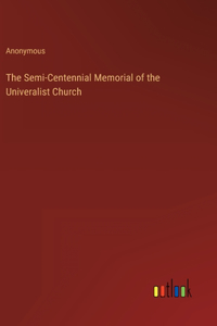 The Semi-Centennial Memorial of the Univeralist Church