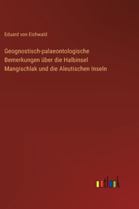 Geognostisch-palaeontologische Bemerkungen über die Halbinsel Mangischlak und die Aleutischen Inseln
