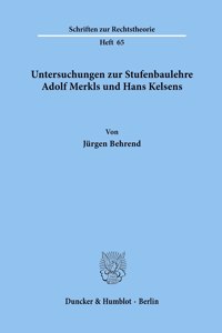 Untersuchungen Zur Stufenbaulehre Adolf Merkls Und Hans Kelsens