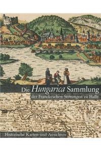 Die Hungarica Sammlung Der Franckeschen Stiftungen Zu Halle. Historische Karten Und Ansichten