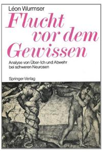 Flucht VOR Dem Gewissen: Analyse Von Aoeber-Ich Und Abwehr Bei Schweren Neurosen