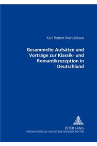 Gesammelte Aufsaetze Und Vortraege Zur Klassik- Und Romantikrezeption in Deutschland