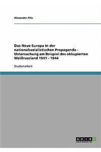 Neue Europa in der nationalsozialistischen Propaganda - Untersuchung am Beispiel des okkupierten Weißrussland 1941 - 1944