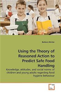 Using the Theory of Reasoned Action to Predict Safe Food Handling