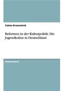 Reformen in der Kulturpolitik. Die Jugendkultur in Deutschland