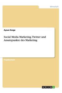 Social Media Marketing. Twitter und Ansatzpunkte des Marketing
