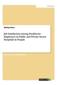 Job Satisfaction among Healthcare Employees in Public and Private Sector Hospitals in Punjab