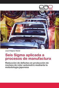 Seis Sigma aplicada a procesos de manufactura